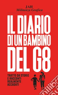 Il diario di un bambino del G8. Tratto da storie e racconti realmente accaduti libro