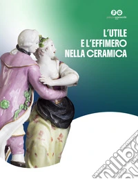 L'utile effimero nella ceramica. Dalle stufe a olle di Sfruz alla produzione e al raffinato collezionismo della porcellana. Ediz. multilingue libro