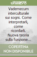 Vademecum interculturale sui sogni. Come interpretarli, come ricordarli. Nuova teoria sulla funzione dell'attività onirica libro