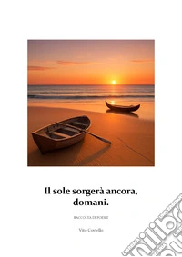 Il sole sorgerà ancora, domani. Raccolta di poesie libro