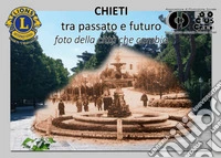 Chieti tra passato e futuro (foto della città che cambia). Ediz. illustrata libro