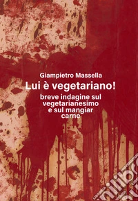 Lui è vegetariano! Breve indagine sul vegetarianesimo e sul mangiare carne libro