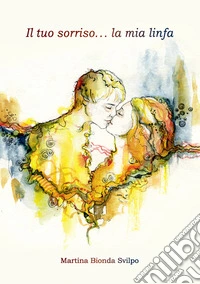 Il tuo sorriso... la mia linfa. Ediz. integrale libro