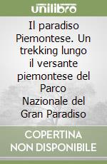 Il paradiso Piemontese. Un trekking lungo il versante piemontese del Parco Nazionale del Gran Paradiso