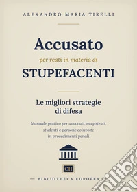 Accusato per reati in materia di stupefacenti: le migliori strategie di difesa. Manuale pratico per avvocati, magistrati, studenti e persone coinvolte in procedimenti penali libro