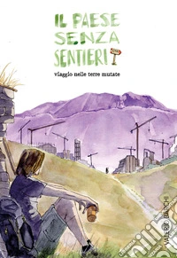 Il paese senza sentieri. Viaggio nelle terre mutate libro