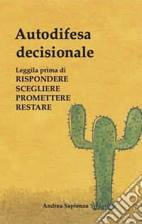 Autodifesa decisionale. Leggila prima di rispondere scegliere promettere restare. Ediz. illustrata libro