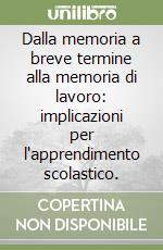 Dalla memoria a breve termine alla memoria di lavoro: implicazioni per l'apprendimento scolastico. libro