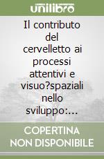 Il contributo del cervelletto ai processi attentivi e visuo?spaziali nello sviluppo: ricadute per l'apprendimento e la pratica educativa libro