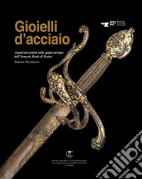 Gioielli d'acciaio. Aspetti decorativi nelle spade europee dell'Armeria Reale di Torino. Ediz. speciale