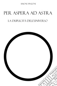 Per aspera ad astra. La duplicità dell'universo libro