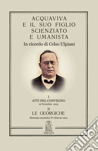 Acquaviva e il suo figlio scienziato e umanista. In ricordo di Celso Ulpiani libro