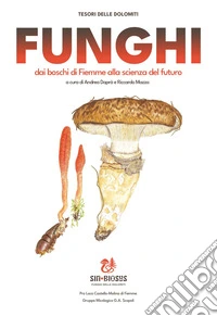 Funghi. Dai boschi di Fiemme alla scienza del futuro libro