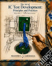The art of IC test development: principles and practices. Ediz. illustrata. Vol. 1: Test solutions libro