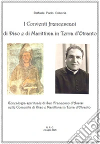 I conventi francescani di Diso e di Marittima in Terra d'Otranto. Genealogia spirituale di san Francesco d'Assisi nelle comunità di Diso e di Marittima in Terra d'Otranto libro