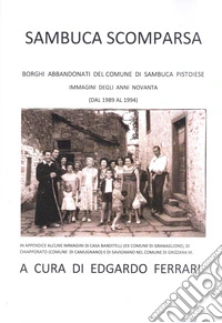 Sambuca scomparsa. Borghi abbandonati del Comune di Sambuca Pistoiese immagini degli anni novanta (dal 1989 al 1994)