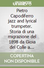 Pietro Capodiferro jazz and lyrical trumpeter. Storia di una migrazione del 1898 da Gioia del Colle a New York City libro