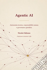Agentic AI. Autonomia tecnica, responsabilità umana e governance giuridica libro