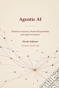 Agentic AI. Technical autonomy, human responsibility, and legal governance libro