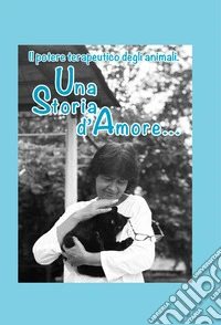 Una storia d'amore. Il potere terapeutico degli animali libro