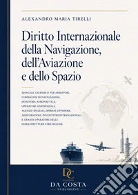 Diritto internazionale della navigazione, dell'aviazione e dello spazio. Manuale giuridico per armatori, compagnie di navigazione, industria aeronautica, operatori aerospaziali, agenzie spaziali, imprese offshore, assicurazioni, investitori internaz libro
