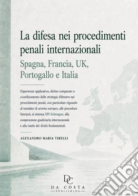 La difesa nei procedimenti penali internazionali: Spagna, Francia, UK, Portogallo e Italia. Esperienza applicativa, diritto comparato e coordinamento delle strategie difensive nei procedimenti penali, con particolare riguardo al mandato di arresto e libro