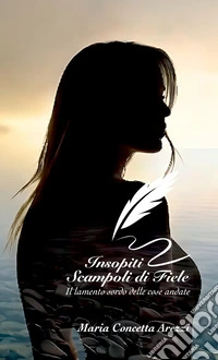 Insopiti scampoli di fiele. Il lamento sordo delle cose andate. Nuova ediz. libro
