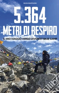 5.364 metri di respiro. Il mio viaggio verso l'Everest Base Camp libro