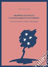 Grappoli di stelle e scatenamenti di energie. L'avventura di Teatro e Colline a Calamandrana libro