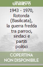 1943 - 1970, Rotonda (Basilicata), la guerra fredda tra parroci, sindaci e partiti politici libro