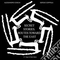 Secret stories: routes toward the east. Ediz. illustrata
