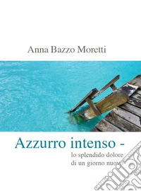 Azzurro intenso. Lo splendido dolore di un giorno nuovo libro