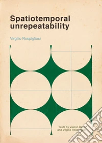 Spatiotemporal unrepeatability. Virgilio Rospigliosi. Ediz. italiana e inglese
