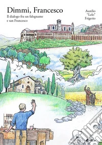 Dimmi, Francesco. Il dialogo fra un falegname e san Francesco libro