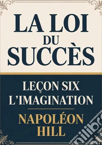 La loi du succés. Leçon 6. L'imagination libro