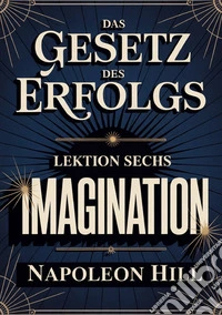 Das Gesetz des Erfolgs. Lektion 6. Imagination libro