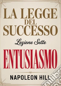 La legge del successo. Lezione 7. Entusiasmo libro