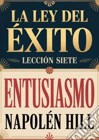 La ley del èxito. Lección siete: entusiasmo libro