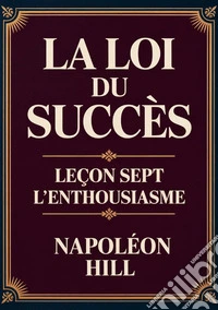 La loi du succès. Leçon sept: l'enthousiasme libro