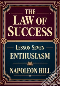 The law of success. Lesson seven: enthusiasm libro