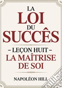 La loi du succès. Leçon huit: la maitrese de soi libro
