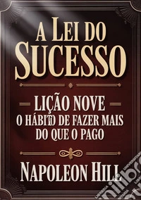 A lei do sucesso. Lição Nove. O habito de fazer mais do que o pago libro