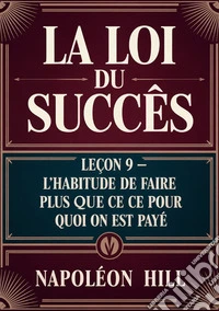 La loi du succès. Leçon 9. L'habitude de faire plus que ce pour quoi on est payé libro
