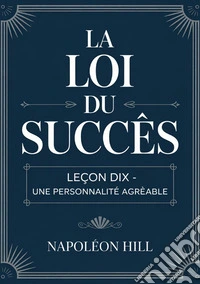 La loi du succès. Leçon dix. Une personnalité agréable libro