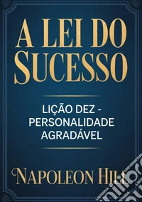 A lei do sucesso. Lição dez. Personalidade agradavel libro