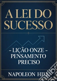 A lei do sucesso. Lição onze. Pensamento preciso libro