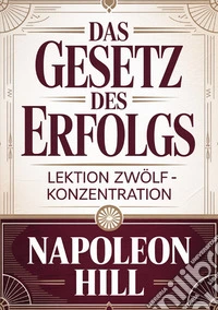 Das gesetz des erfolgs. Lektion zwölf. Konzentration libro