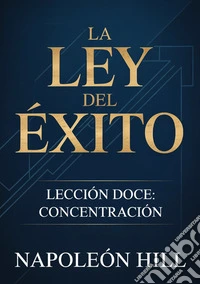 La ley del éxito. Lección doce. Concentracion libro
