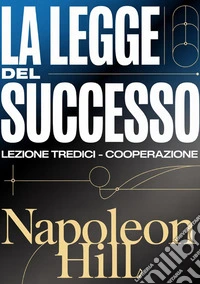 La legge del successo. Lezione tredici. Cooperazione libro