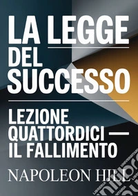 La legge del successo. Lezione quattordici. Il fallimento libro